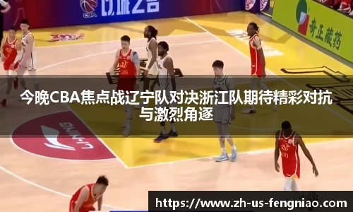 今晚CBA焦点战辽宁队对决浙江队期待精彩对抗与激烈角逐